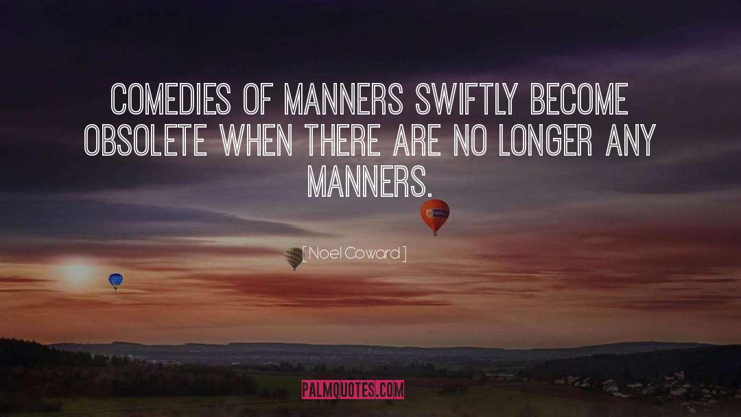 Noel Coward Quotes: Comedies of manners swiftly become