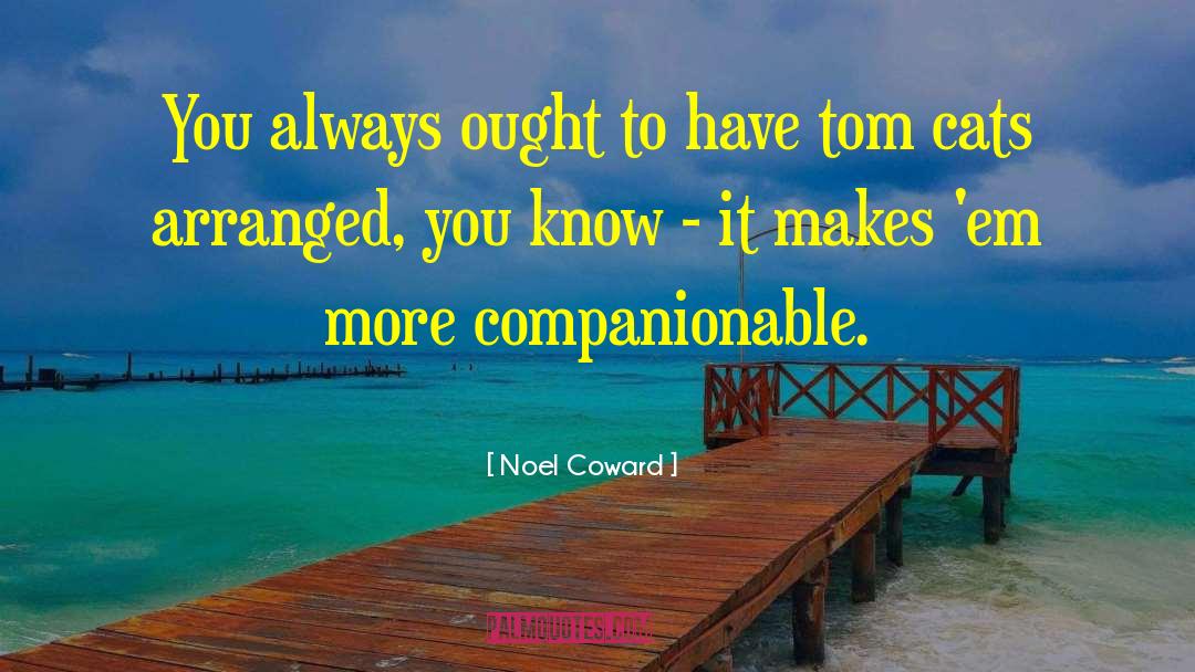 Noel Coward Quotes: You always ought to have