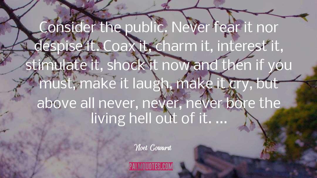 Noel Coward Quotes: Consider the public. Never fear
