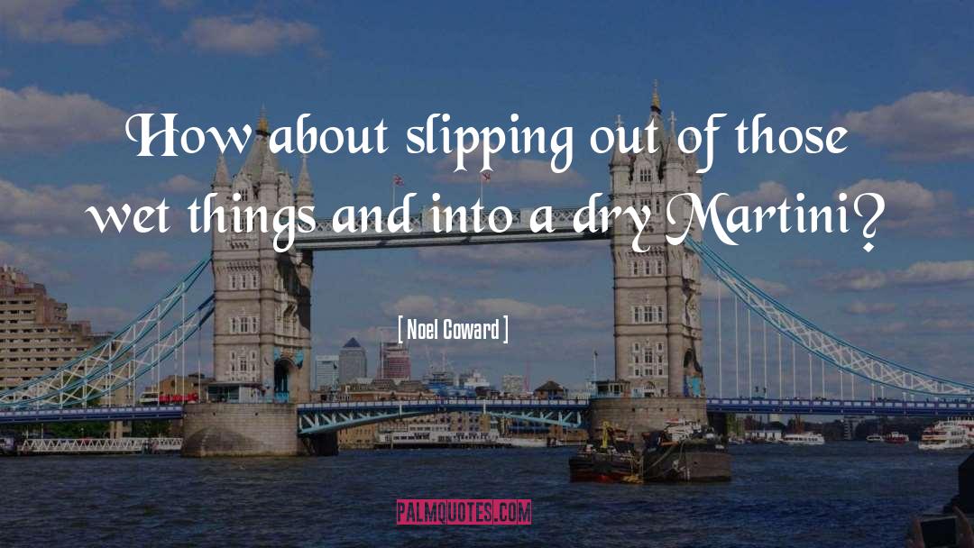 Noel Coward Quotes: How about slipping out of