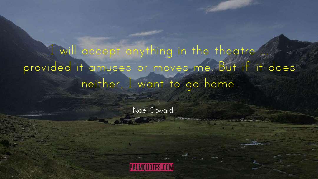 Noel Coward Quotes: I will accept anything in