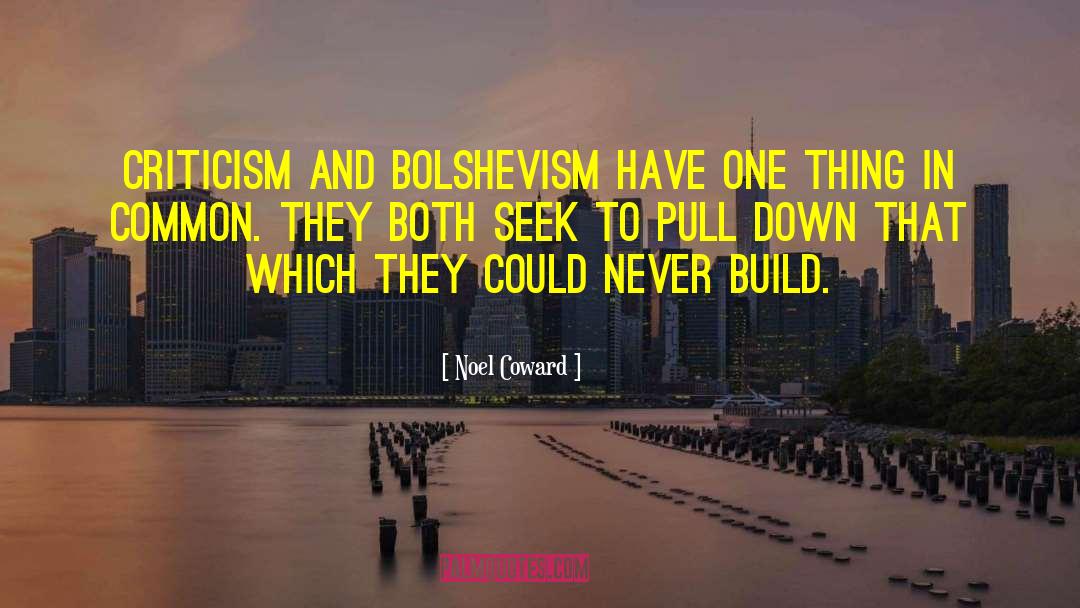 Noel Coward Quotes: Criticism and Bolshevism have one