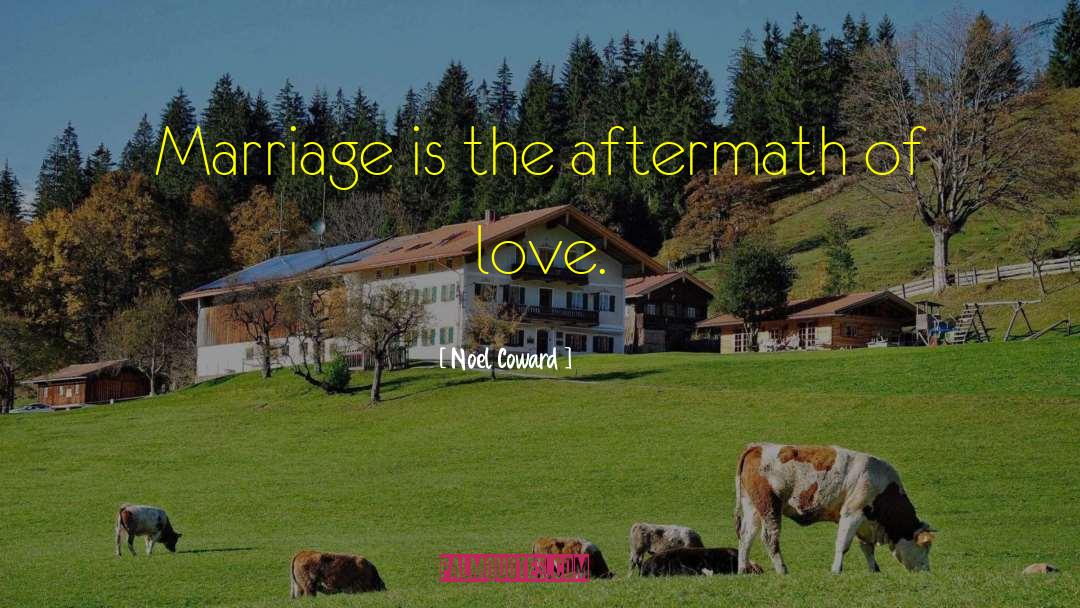 Noel Coward Quotes: Marriage is the aftermath of
