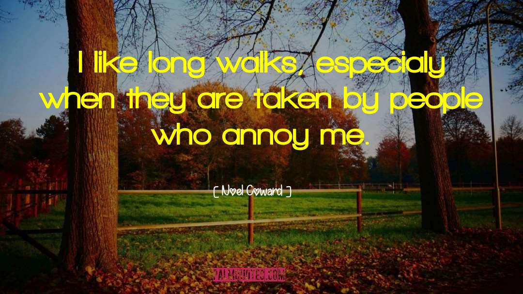 Noel Coward Quotes: I like long walks, especialy