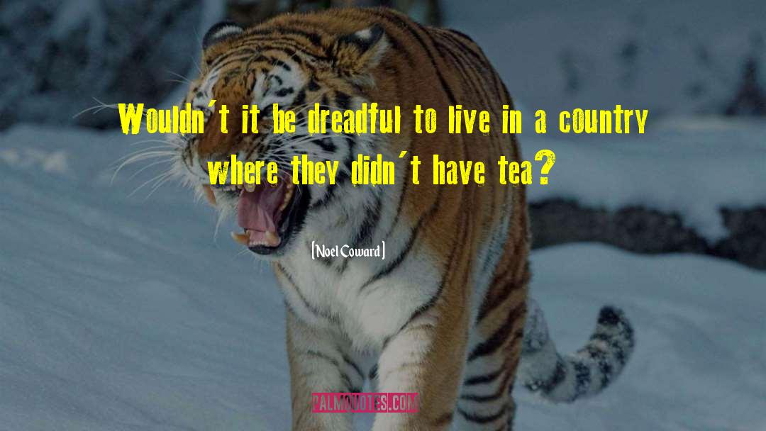 Noel Coward Quotes: Wouldn't it be dreadful to