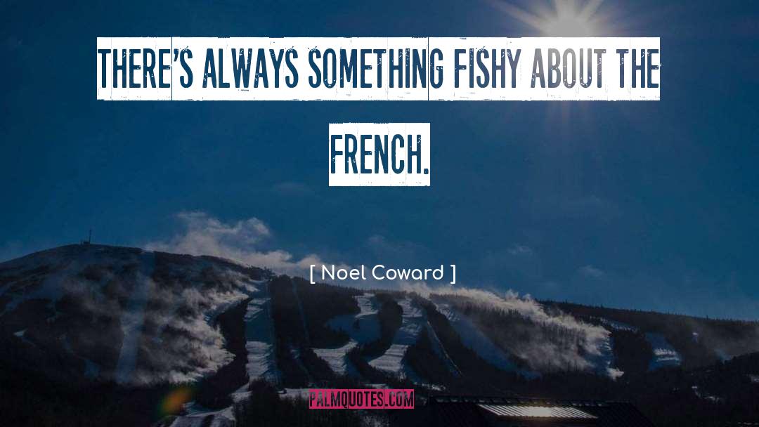 Noel Coward Quotes: There's always something fishy about