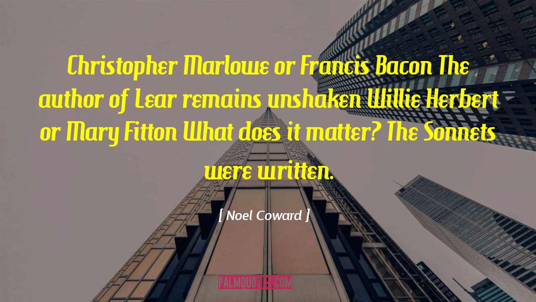 Noel Coward Quotes: Christopher Marlowe or Francis Bacon