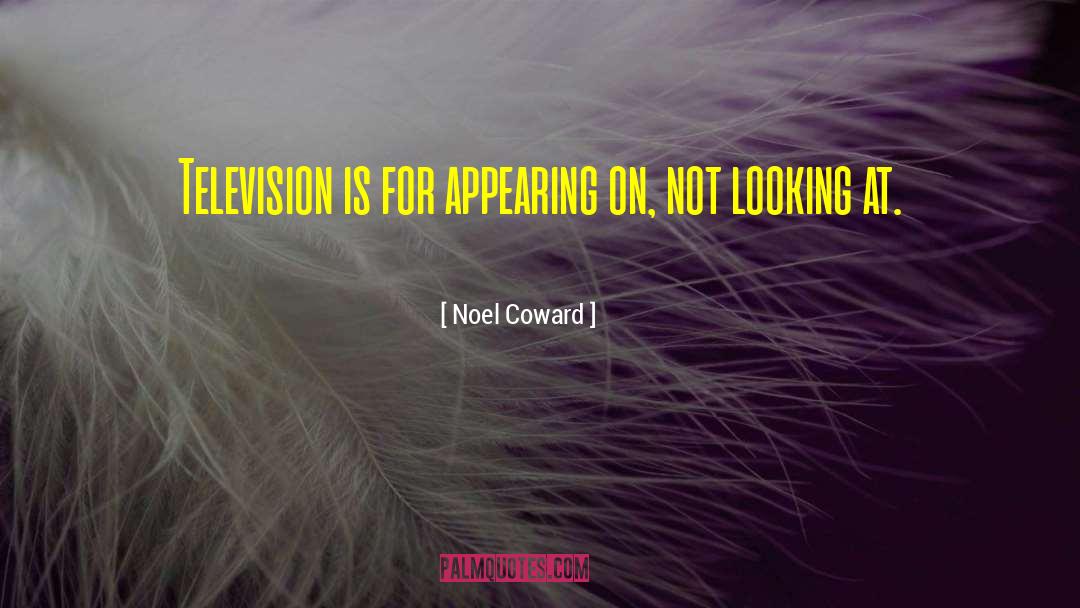 Noel Coward Quotes: Television is for appearing on,