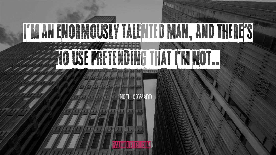 Noel Coward Quotes: I'm an enormously talented man,