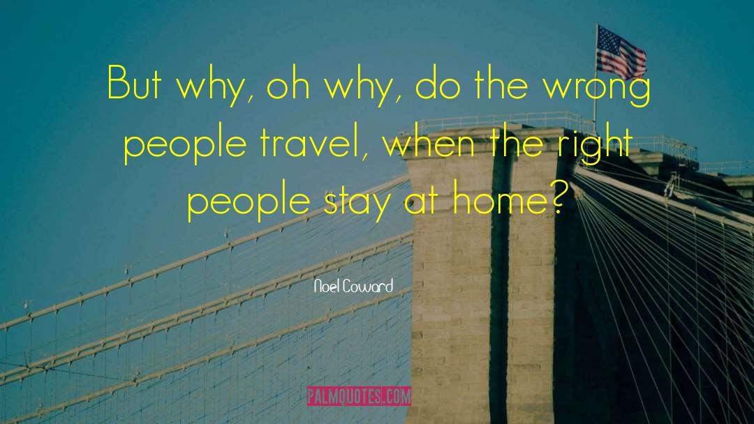 Noel Coward Quotes: But why, oh why, do