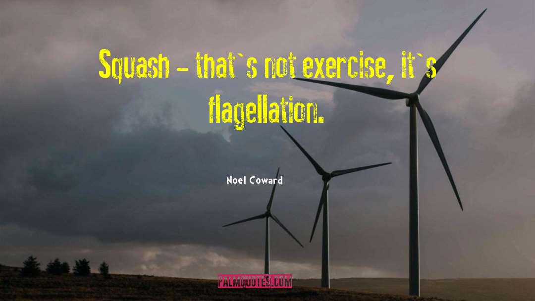 Noel Coward Quotes: Squash - that's not exercise,