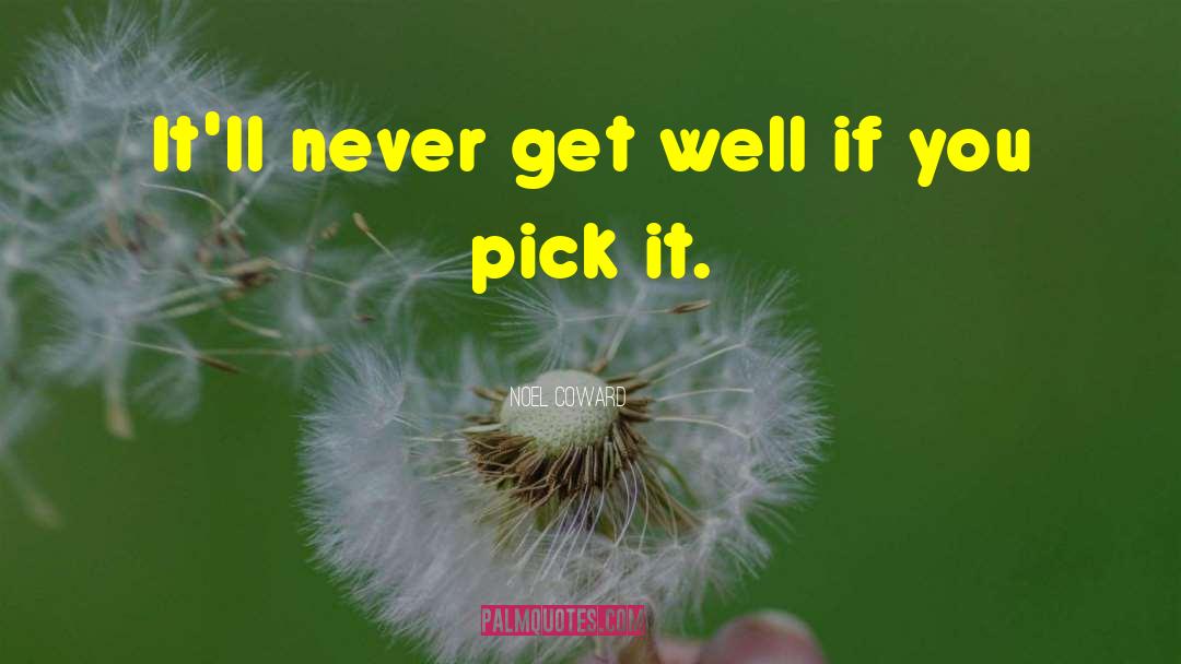 Noel Coward Quotes: It'll never get well if