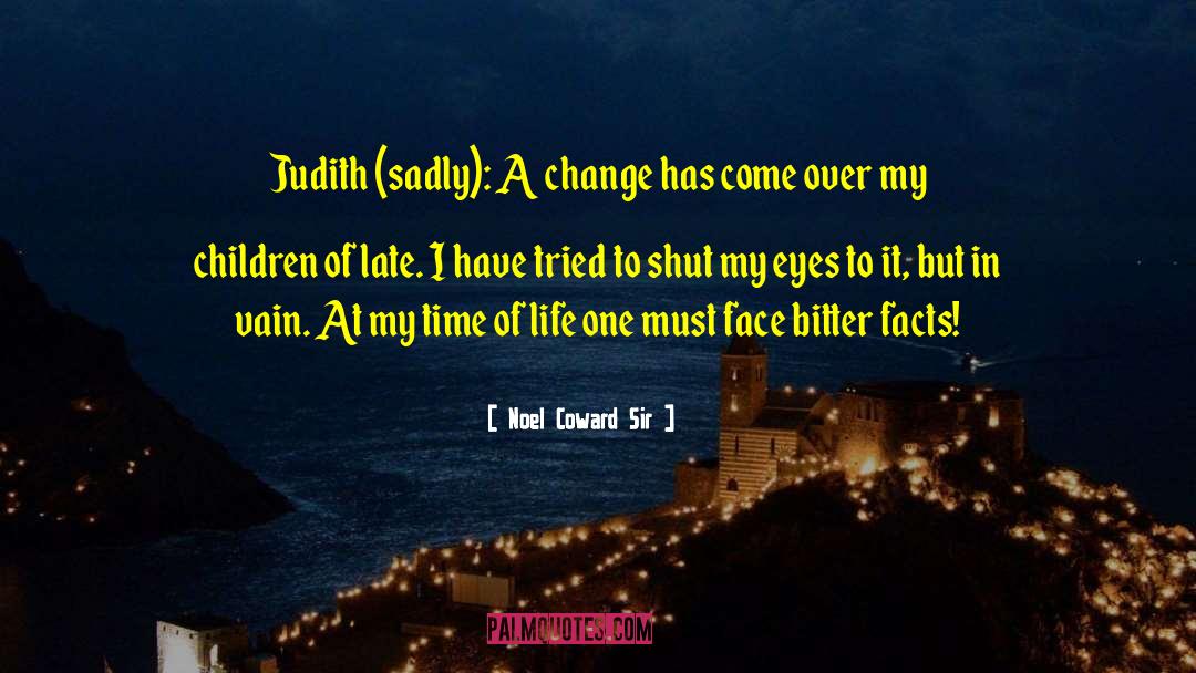 Noel Coward Sir Quotes: Judith (sadly): A change has