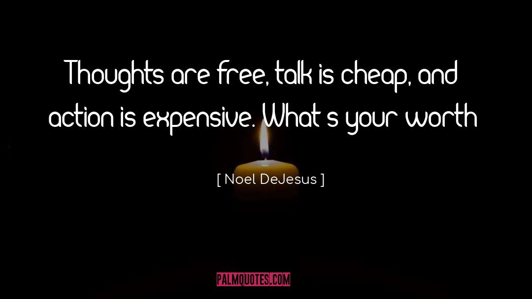 Noel DeJesus Quotes: Thoughts are free, talk is