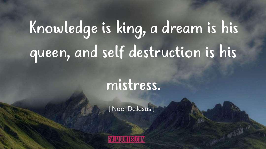 Noel DeJesus Quotes: Knowledge is king, a dream