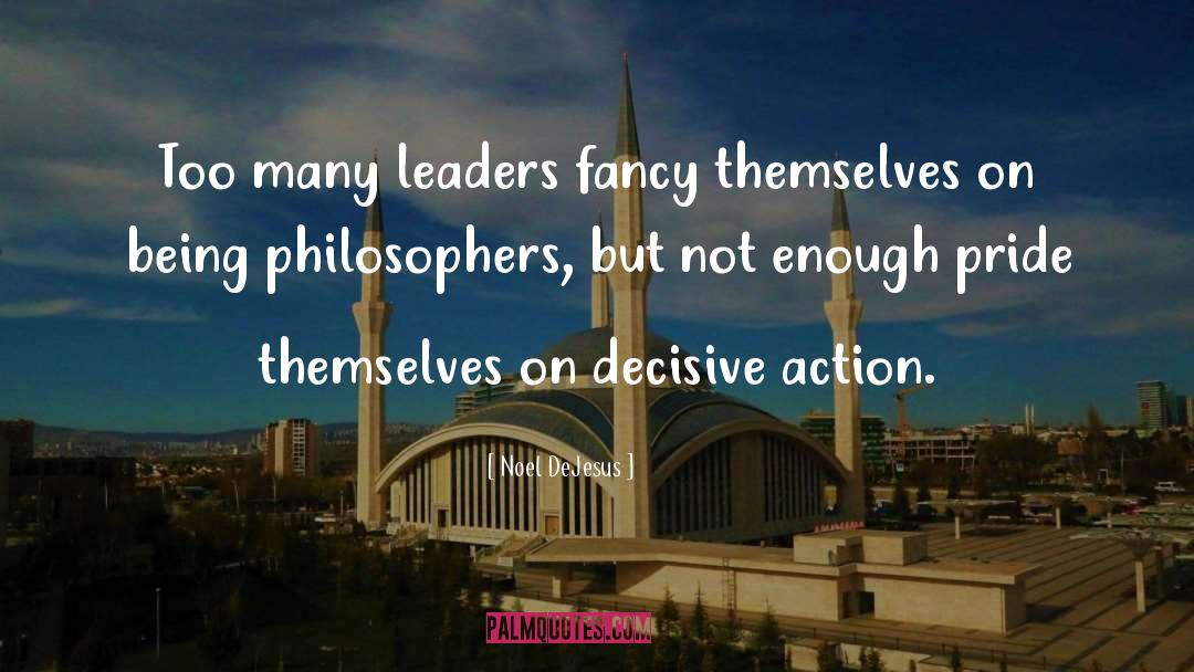 Noel DeJesus Quotes: Too many leaders fancy themselves