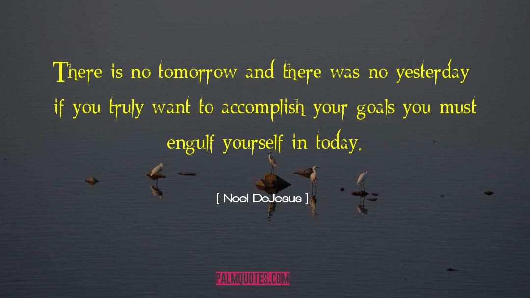 Noel DeJesus Quotes: There is no tomorrow and