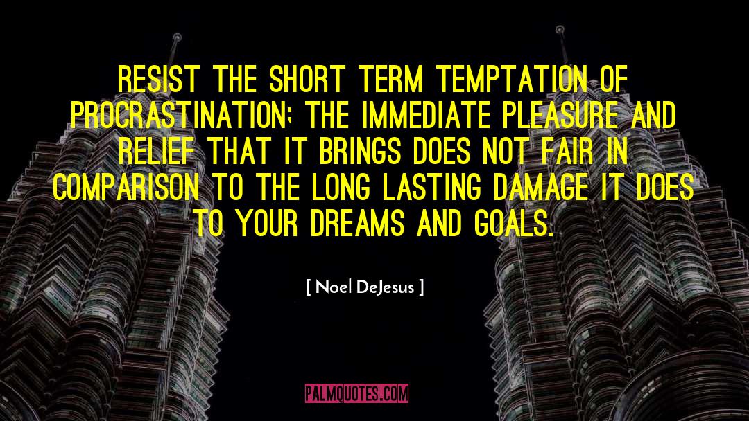 Noel DeJesus Quotes: Resist the short term temptation