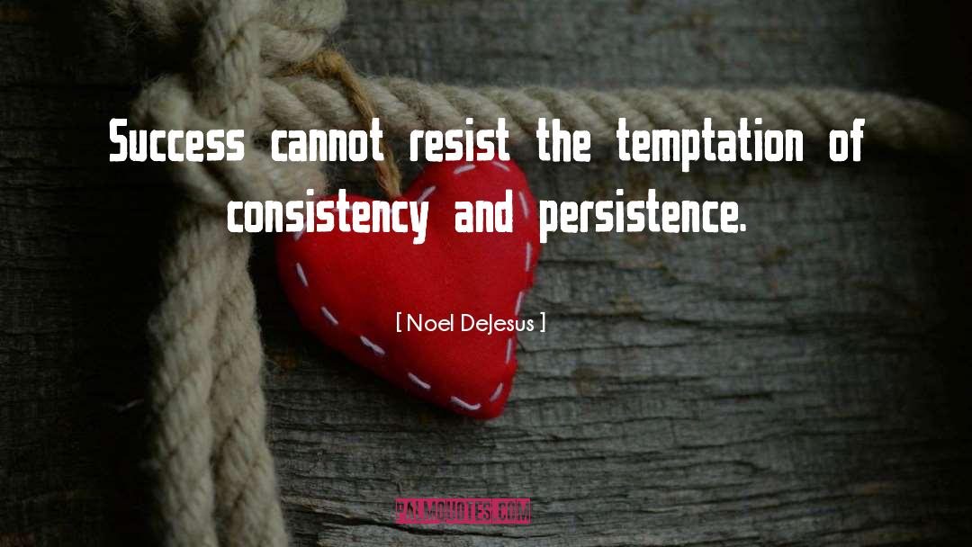 Noel DeJesus Quotes: Success cannot resist the temptation