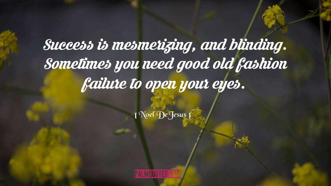 Noel DeJesus Quotes: Success is mesmerizing, and blinding.
