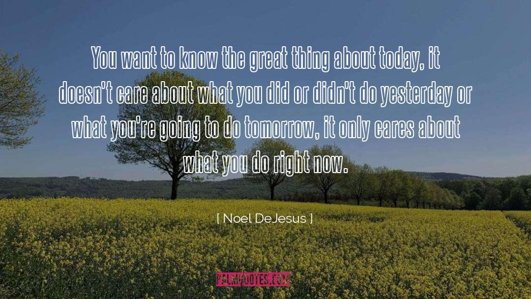 Noel DeJesus Quotes: You want to know the