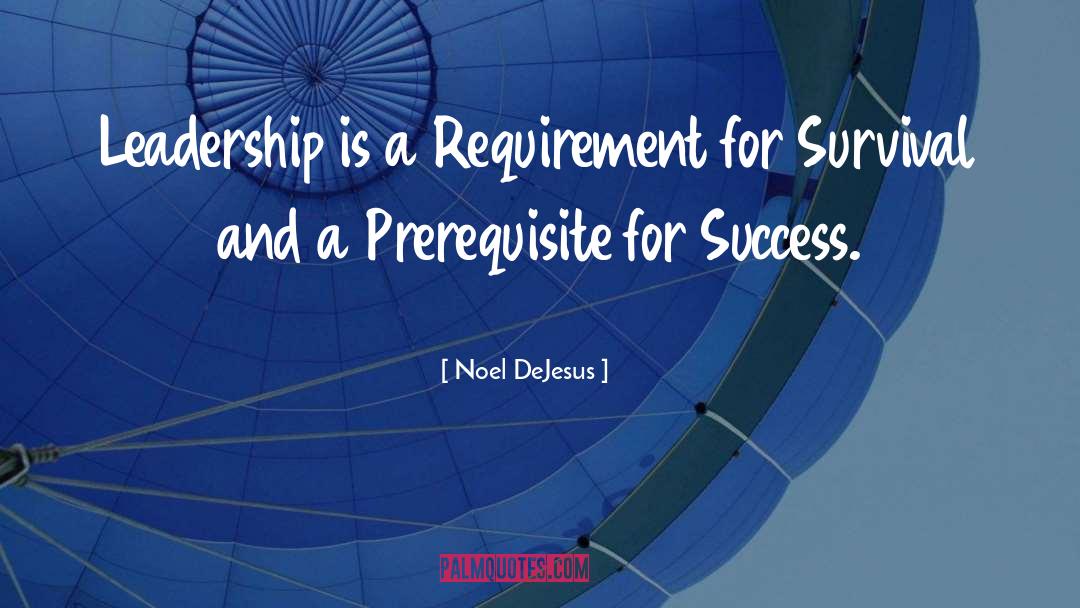 Noel DeJesus Quotes: Leadership is a Requirement for