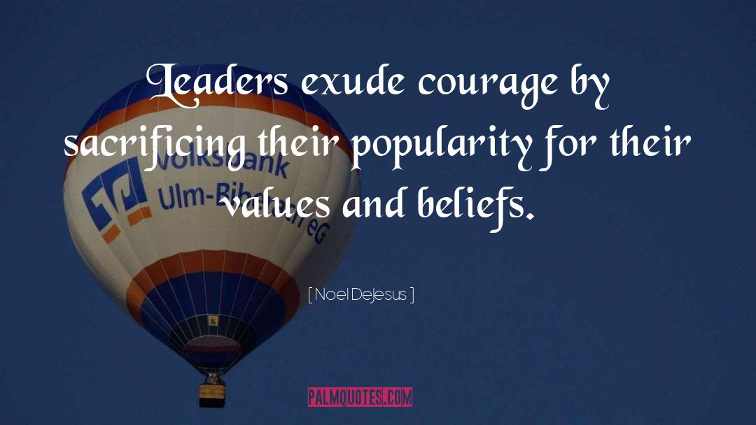Noel DeJesus Quotes: Leaders exude courage by sacrificing
