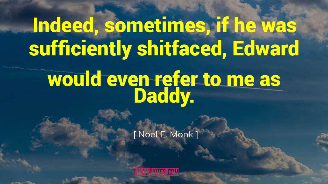 Noel E. Monk Quotes: Indeed, sometimes, if he was