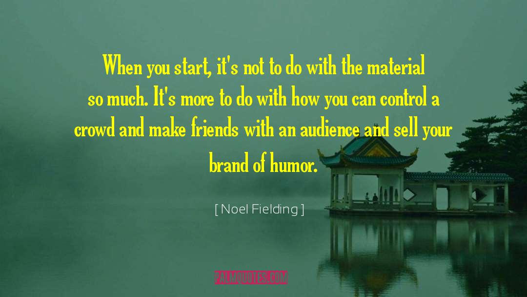 Noel Fielding Quotes: When you start, it's not