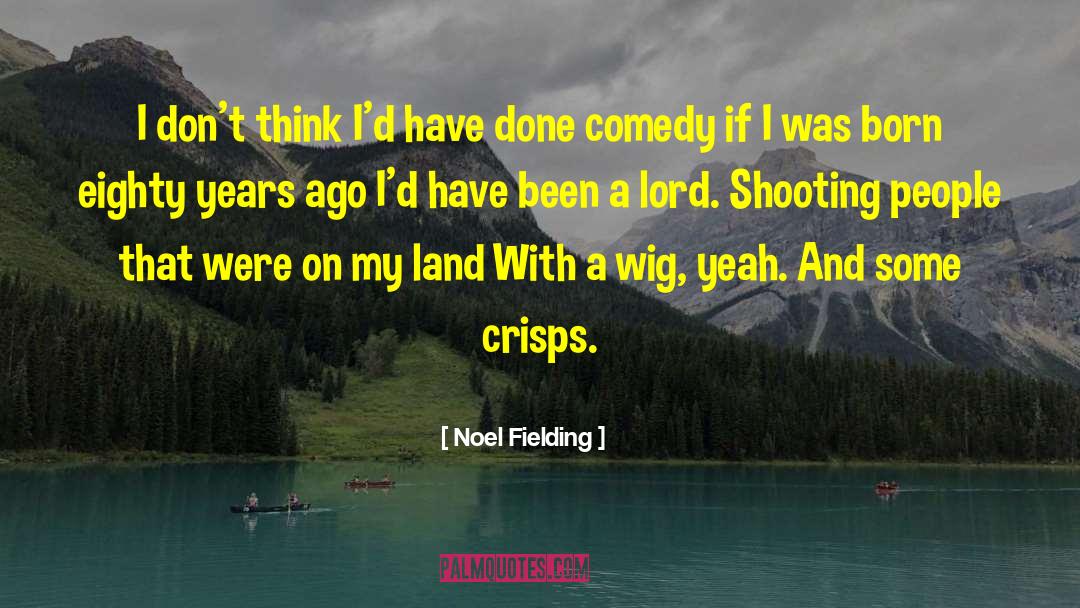 Noel Fielding Quotes: I don't think I'd have