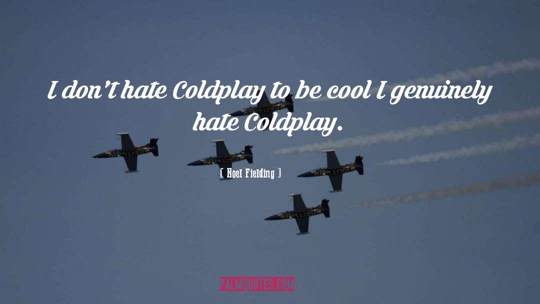 Noel Fielding Quotes: I don't hate Coldplay to