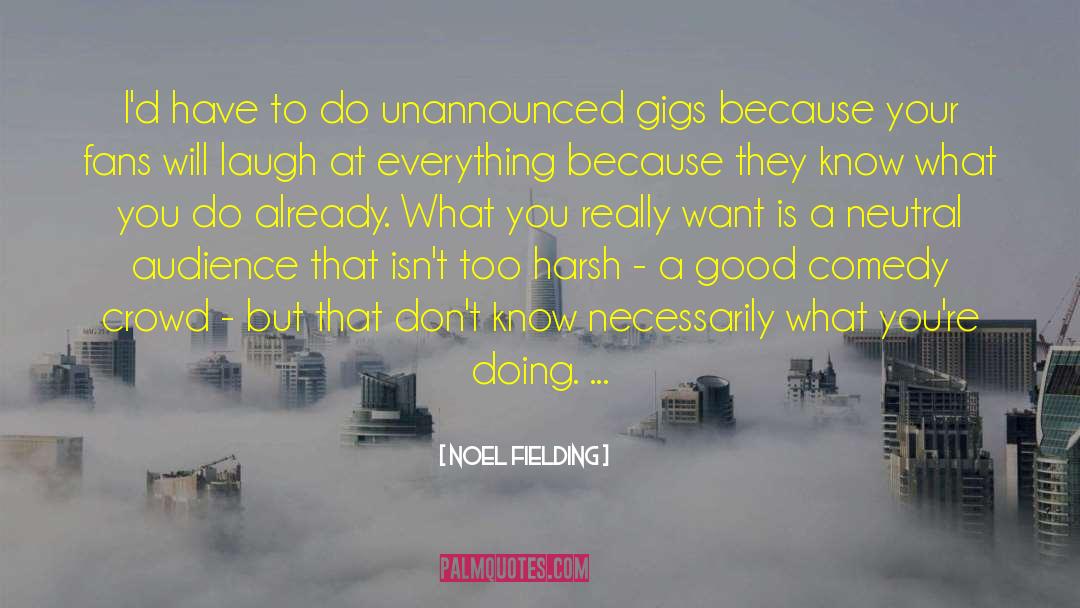 Noel Fielding Quotes: I'd have to do unannounced