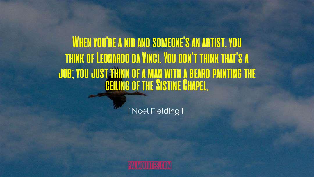 Noel Fielding Quotes: When you're a kid and