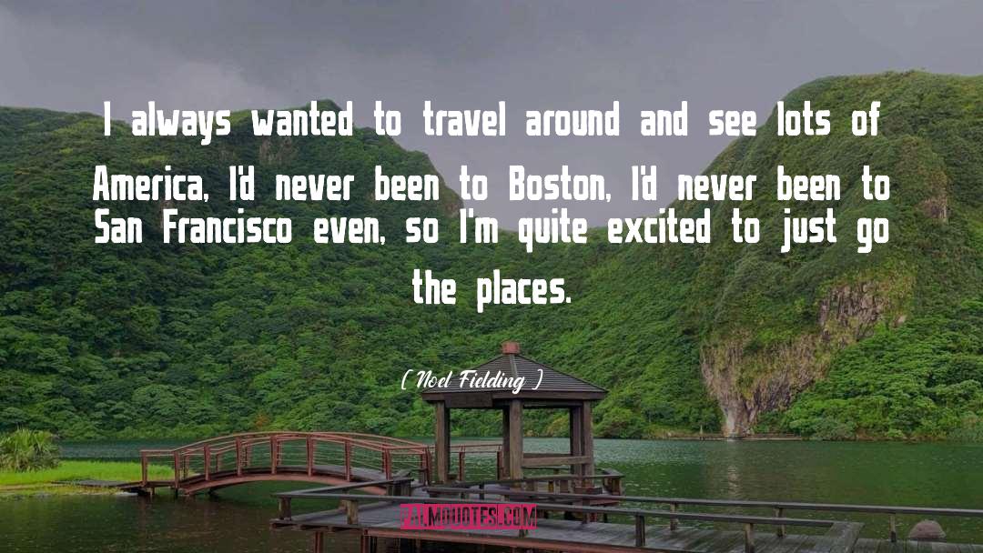Noel Fielding Quotes: I always wanted to travel