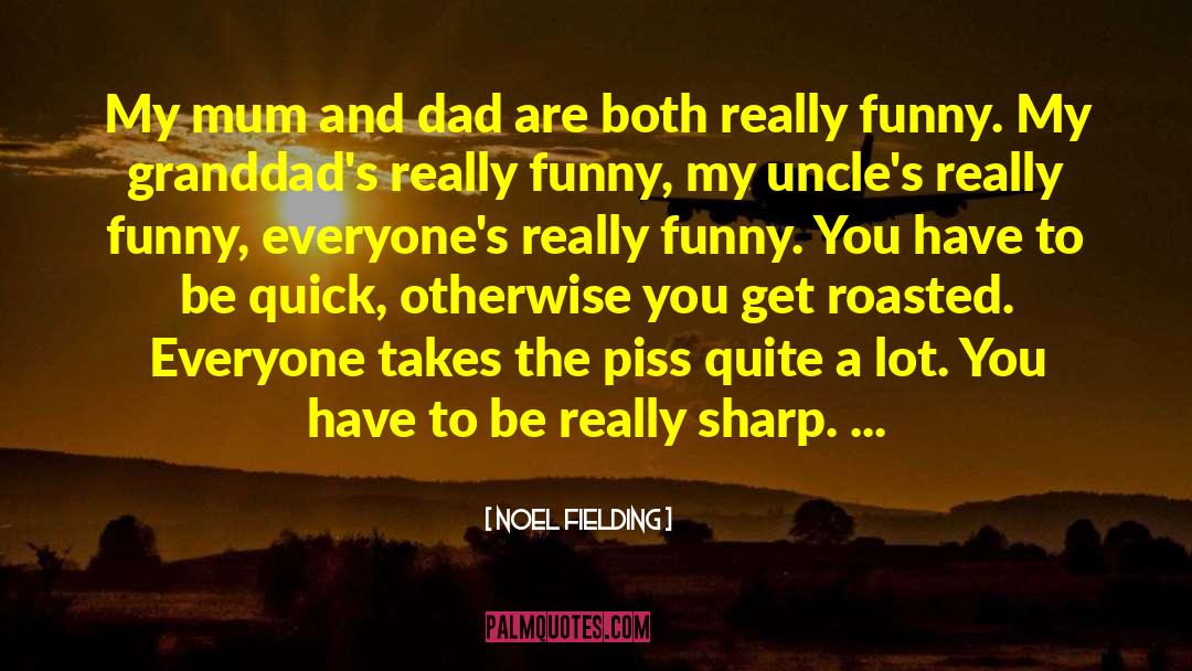 Noel Fielding Quotes: My mum and dad are