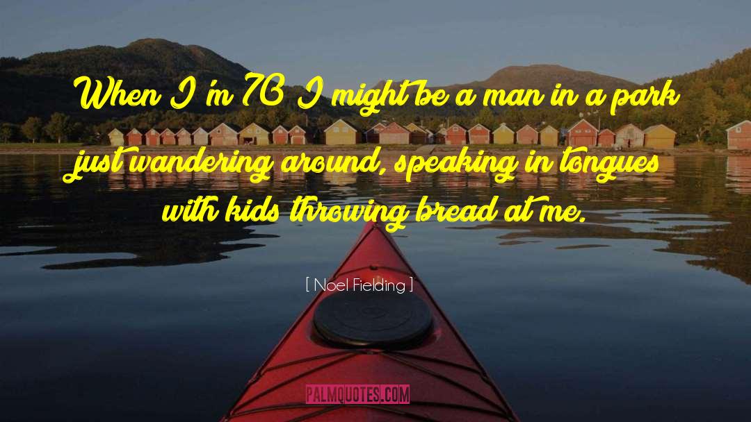 Noel Fielding Quotes: When I'm 70 I might
