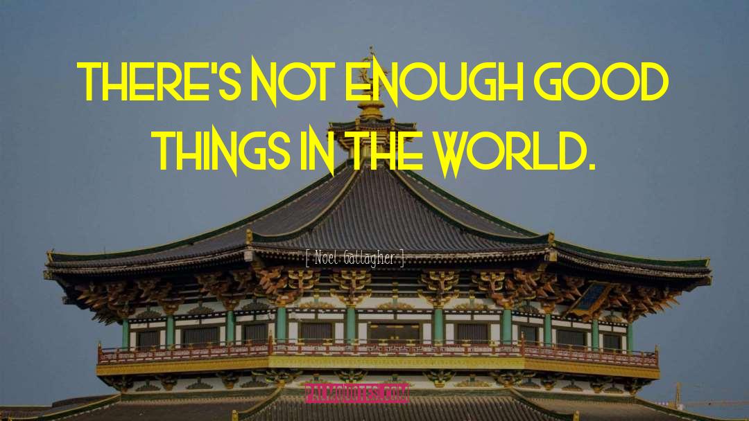 Noel Gallagher Quotes: There's not enough good things