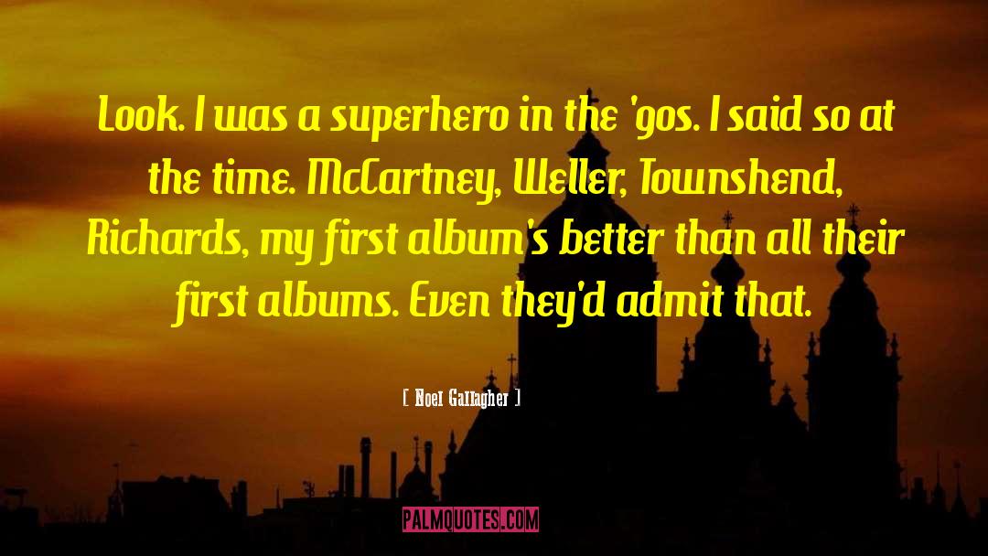 Noel Gallagher Quotes: Look. I was a superhero