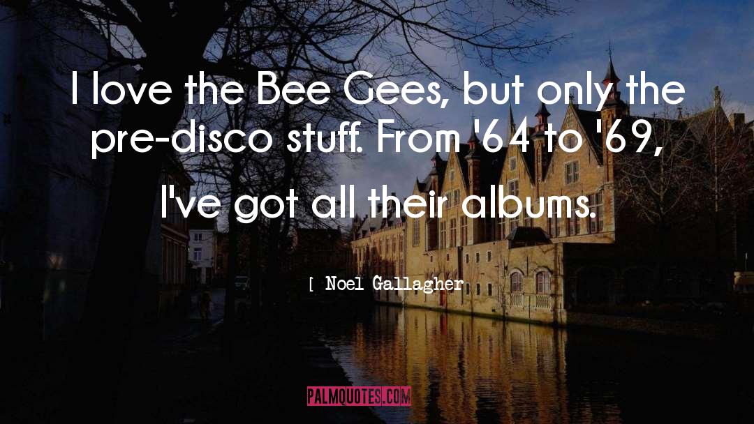 Noel Gallagher Quotes: I love the Bee Gees,