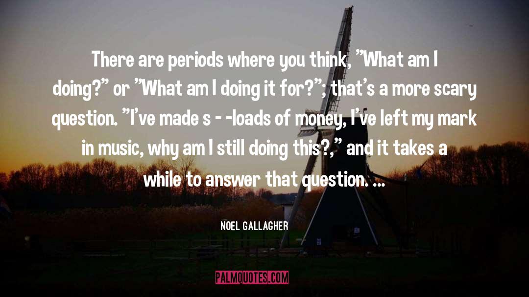 Noel Gallagher Quotes: There are periods where you