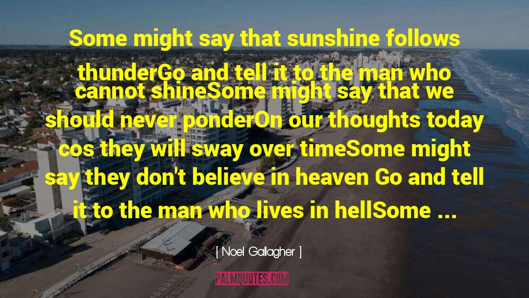 Noel Gallagher Quotes: Some might say that sunshine