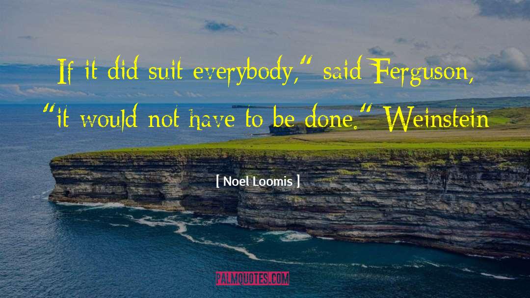 Noel Loomis Quotes: If it did suit everybody,