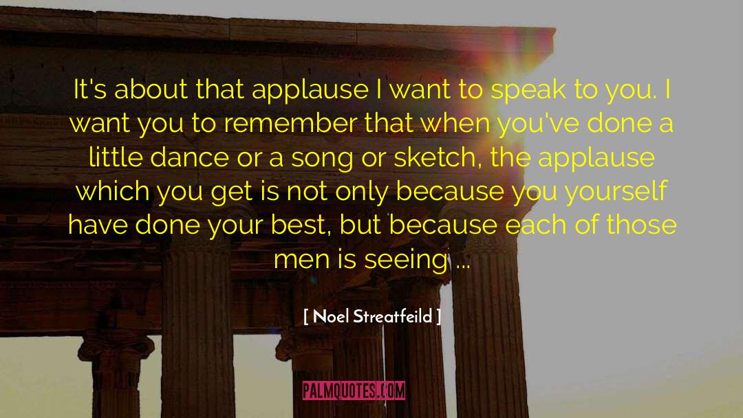 Noel Streatfeild Quotes: It's about that applause I