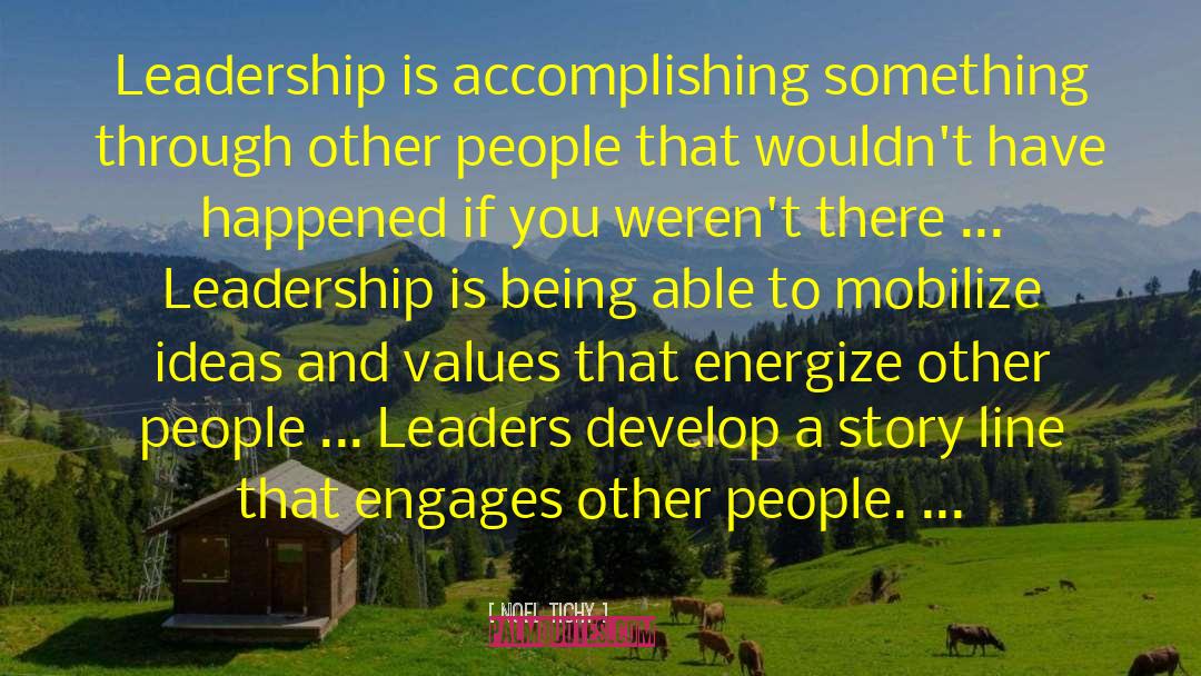 Noel Tichy Quotes: Leadership is accomplishing something through