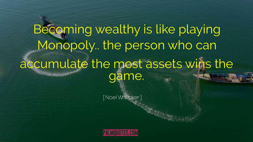 Noel Whittaker Quotes: Becoming wealthy is like playing