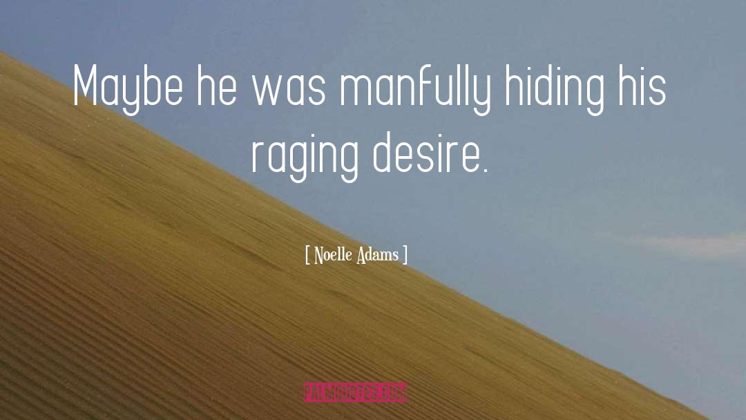 Noelle Adams Quotes: Maybe he was manfully hiding