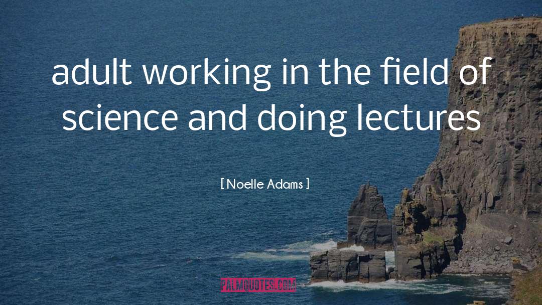 Noelle Adams Quotes: adult working in the field