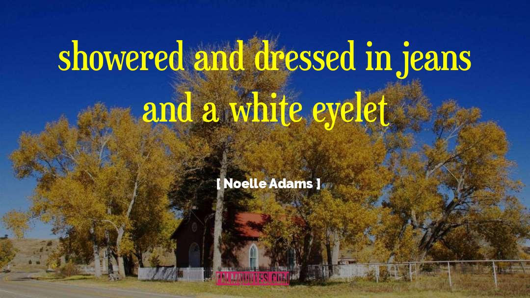 Noelle Adams Quotes: showered and dressed in jeans