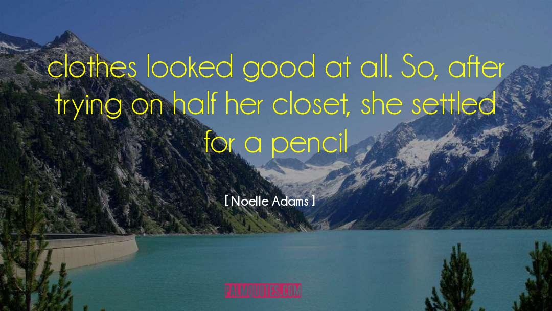 Noelle Adams Quotes: clothes looked good at all.