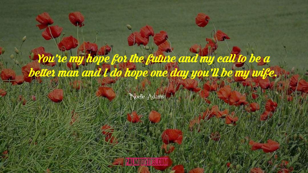 Noelle Adams Quotes: You're my hope for the